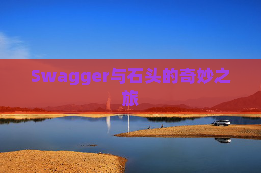 Swagger与石头的奇妙之旅